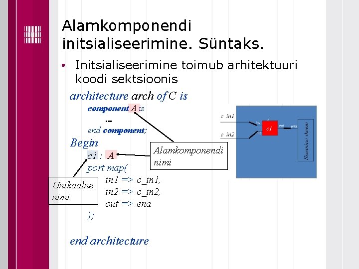 Alamkomponendi initsialiseerimine. Süntaks. • Initsialiseerimine toimub arhitektuuri koodi sektsioonis architecture arch of C is