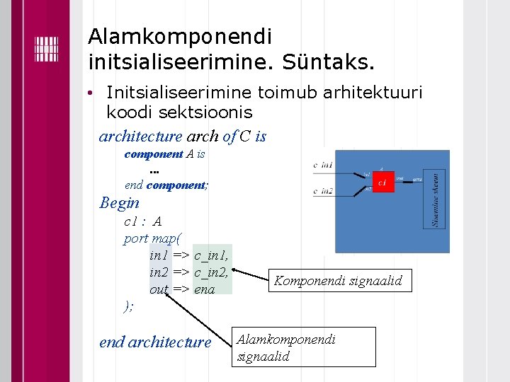 Alamkomponendi initsialiseerimine. Süntaks. • Initsialiseerimine toimub arhitektuuri koodi sektsioonis architecture arch of C is