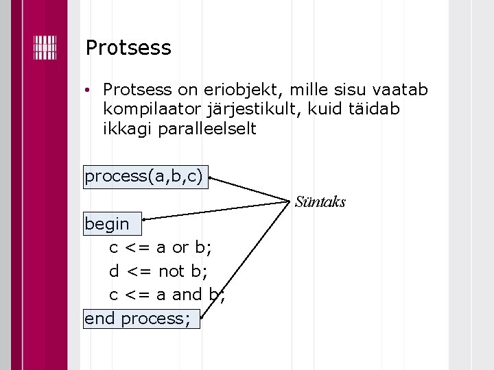 Protsess • Protsess on eriobjekt, mille sisu vaatab kompilaator järjestikult, kuid täidab ikkagi paralleelselt