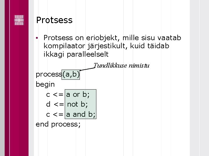 Protsess • Protsess on eriobjekt, mille sisu vaatab kompilaator järjestikult, kuid täidab ikkagi paralleelselt