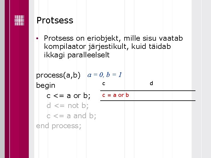 Protsess • Protsess on eriobjekt, mille sisu vaatab kompilaator järjestikult, kuid täidab ikkagi paralleelselt