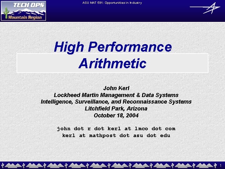 ASU MAT 591: Opportunities in Industry High Performance Arithmetic John Kerl Lockheed Martin Management