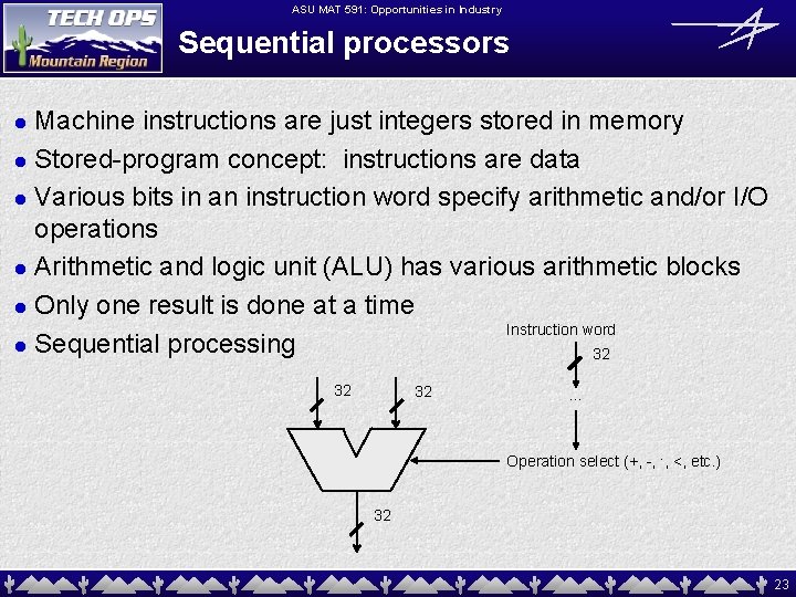 ASU MAT 591: Opportunities in Industry Sequential processors Machine instructions are just integers stored