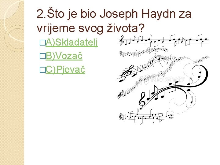 2. Što je bio Joseph Haydn za vrijeme svog života? �A)Skladatelj �B)Vozač �C)Pjevač 
