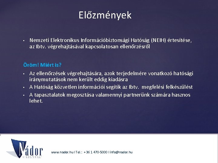 Előzmények • Nemzeti Elektronikus Információbiztonsági Hatóság (NEIH) értesítése, az Ibtv. végrehajtásával kapcsolatosan ellenőrzésről Öröm!