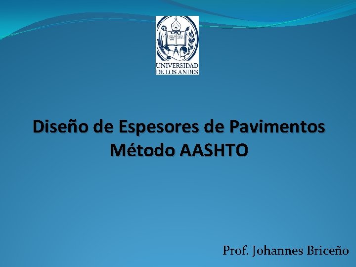 Diseño de Espesores de Pavimentos Método AASHTO Prof. Johannes Briceño 