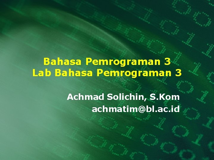 Bahasa Pemrograman 3 Lab Bahasa Pemrograman 3 Achmad Solichin, S. Kom achmatim@bl. ac. id