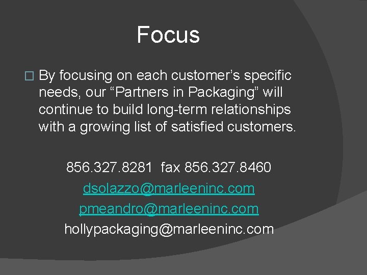 Focus � By focusing on each customer’s specific needs, our “Partners in Packaging” will