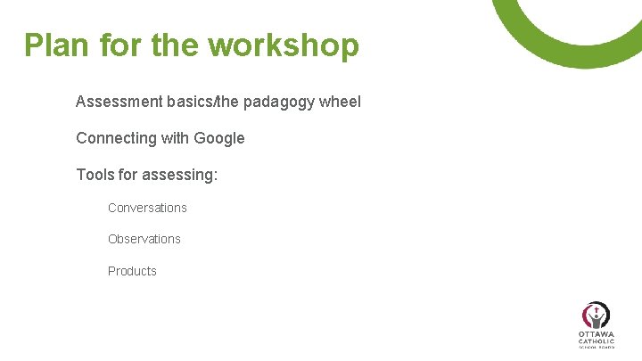 Plan for the workshop Assessment basics/the padagogy wheel Connecting with Google Tools for assessing: