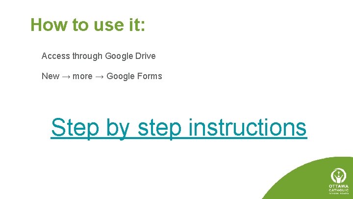 How to use it: Access through Google Drive New → more → Google Forms
