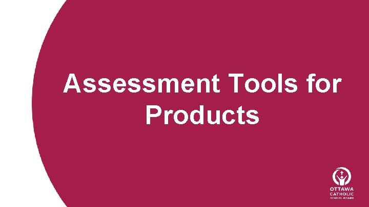 Assessment Tools for Products 