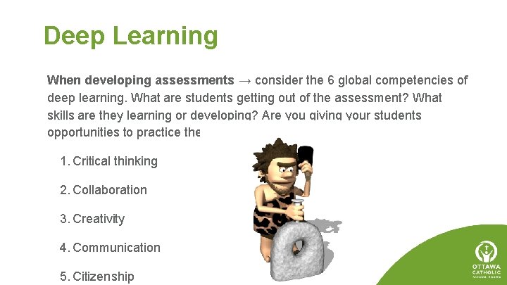 Deep Learning When developing assessments → consider the 6 global competencies of deep learning.