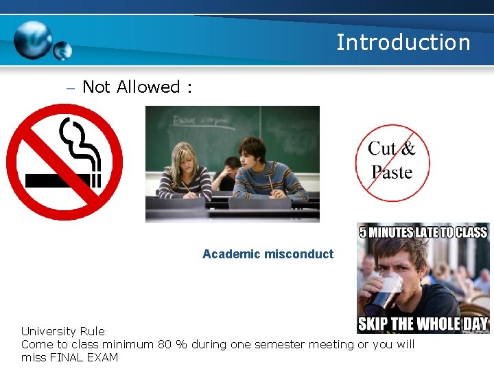 Introduction – Not Allowed : Academic misconduct University Rule: Come to class minimum 80