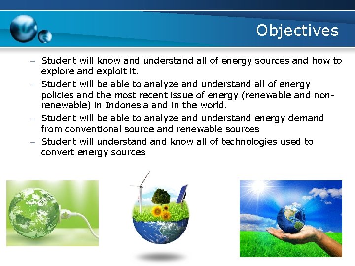 Objectives – Student will know and understand all of energy sources and how to