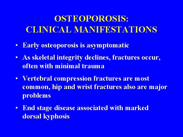 OSTEOPOROSIS: CLINICAL MANIFESTATIONS • Early osteoporosis is asymptomatic • As skeletal integrity declines, fractures