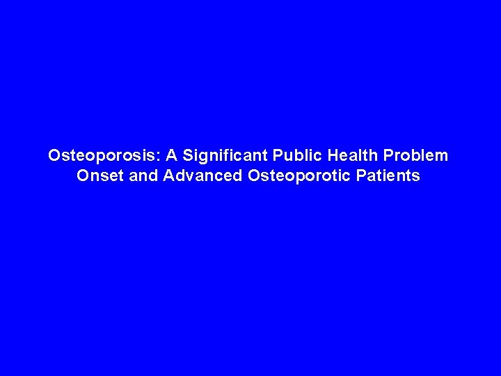 Osteoporosis: A Significant Public Health Problem Onset and Advanced Osteoporotic Patients 