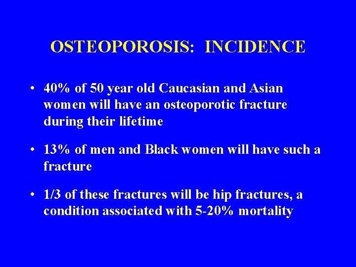 OSTEOPOROSIS: INCIDENCE • 40% of 50 year old Caucasian and Asian women will have