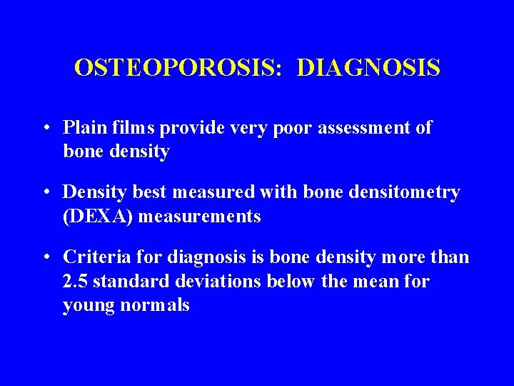 OSTEOPOROSIS: DIAGNOSIS • Plain films provide very poor assessment of bone density • Density