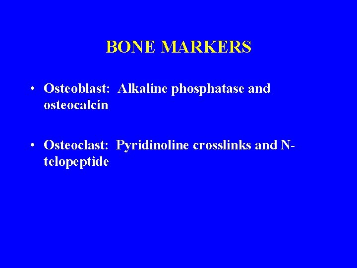 BONE MARKERS • Osteoblast: Alkaline phosphatase and osteocalcin • Osteoclast: Pyridinoline crosslinks and Ntelopeptide