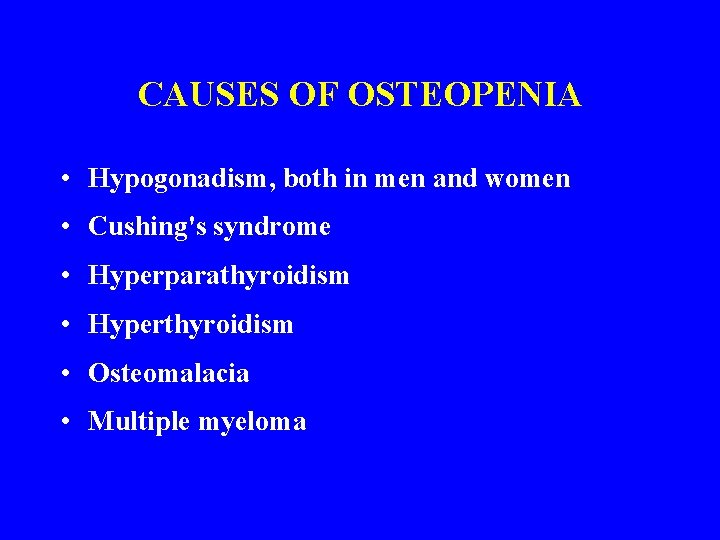 CAUSES OF OSTEOPENIA • Hypogonadism, both in men and women • Cushing's syndrome •
