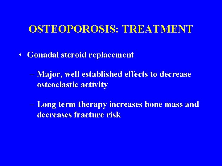 OSTEOPOROSIS: TREATMENT • Gonadal steroid replacement – Major, well established effects to decrease osteoclastic