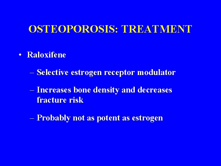 OSTEOPOROSIS: TREATMENT • Raloxifene – Selective estrogen receptor modulator – Increases bone density and