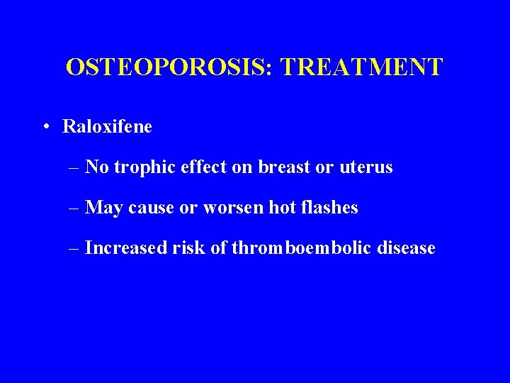 OSTEOPOROSIS: TREATMENT • Raloxifene – No trophic effect on breast or uterus – May