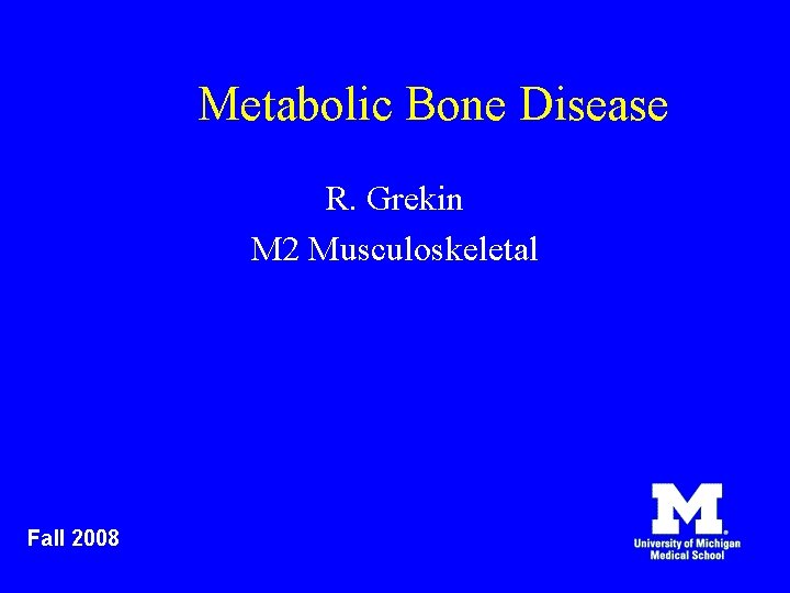 Metabolic Bone Disease R. Grekin M 2 Musculoskeletal Fall 2008 