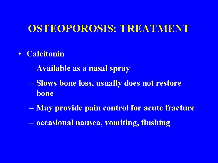 OSTEOPOROSIS: TREATMENT • Calcitonin – Available as a nasal spray – Slows bone loss,