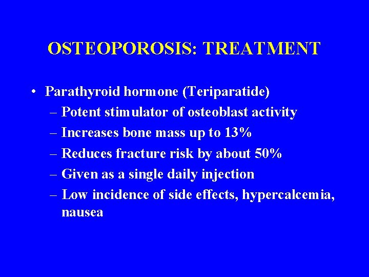 OSTEOPOROSIS: TREATMENT • Parathyroid hormone (Teriparatide) – Potent stimulator of osteoblast activity – Increases