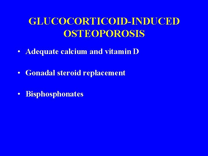 GLUCOCORTICOID-INDUCED OSTEOPOROSIS • Adequate calcium and vitamin D • Gonadal steroid replacement • Bisphonates