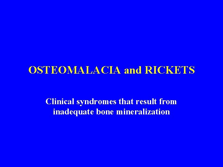 OSTEOMALACIA and RICKETS Clinical syndromes that result from inadequate bone mineralization 