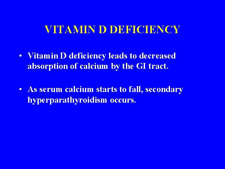 VITAMIN D DEFICIENCY • Vitamin D deficiency leads to decreased absorption of calcium by
