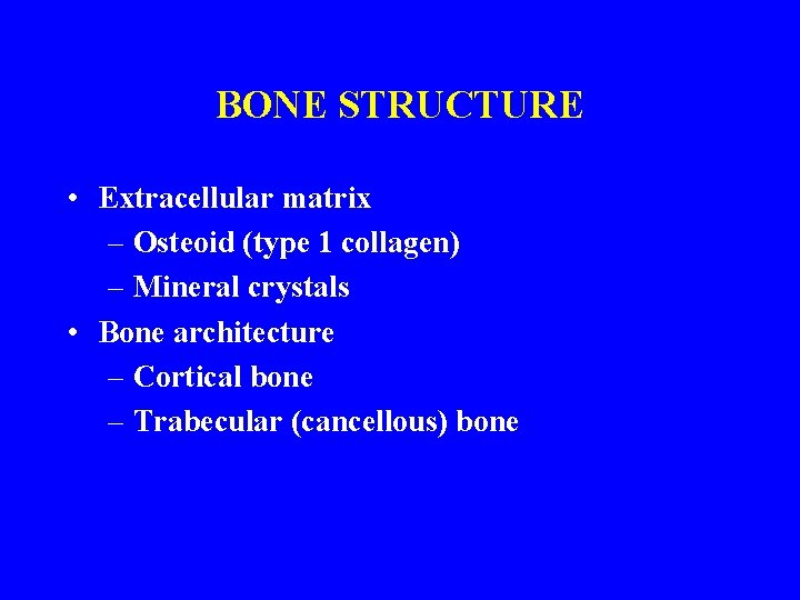 BONE STRUCTURE • Extracellular matrix – Osteoid (type 1 collagen) – Mineral crystals •