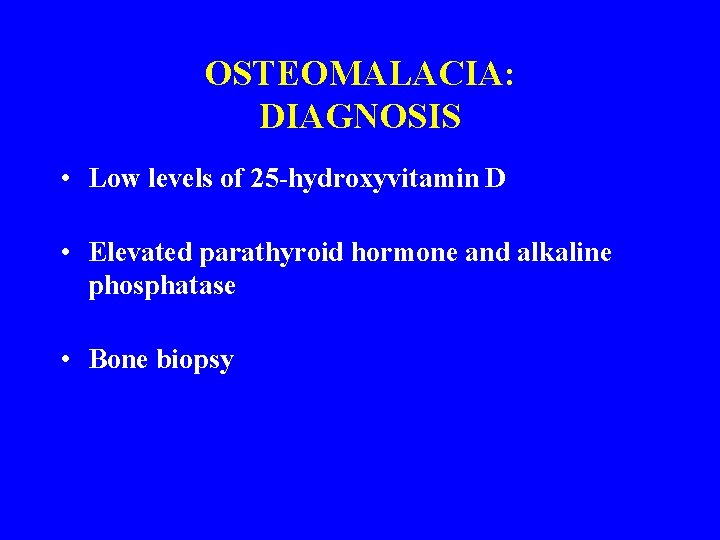 OSTEOMALACIA: DIAGNOSIS • Low levels of 25 -hydroxyvitamin D • Elevated parathyroid hormone and