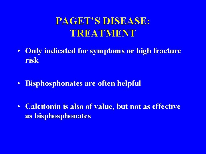 PAGET’S DISEASE: TREATMENT • Only indicated for symptoms or high fracture risk • Bisphonates