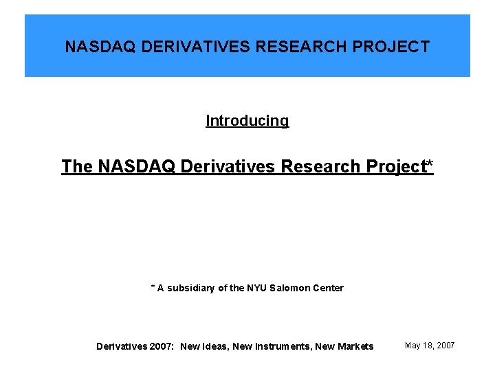 NASDAQ DERIVATIVES RESEARCH PROJECT Introducing The NASDAQ Derivatives Research Project* * A subsidiary of