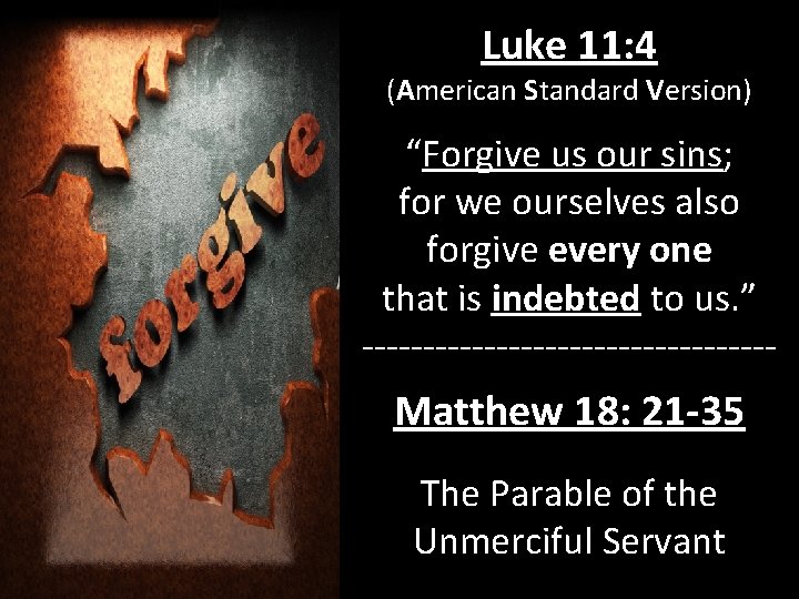 Luke 11: 4 (American Standard Version) “Forgive us our sins; for we ourselves also
