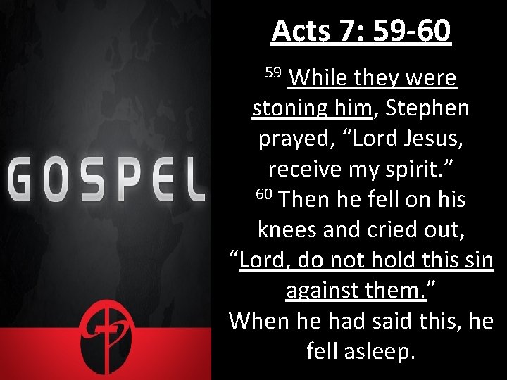 Acts 7: 59 -60 While they were stoning him, Stephen prayed, “Lord Jesus, receive