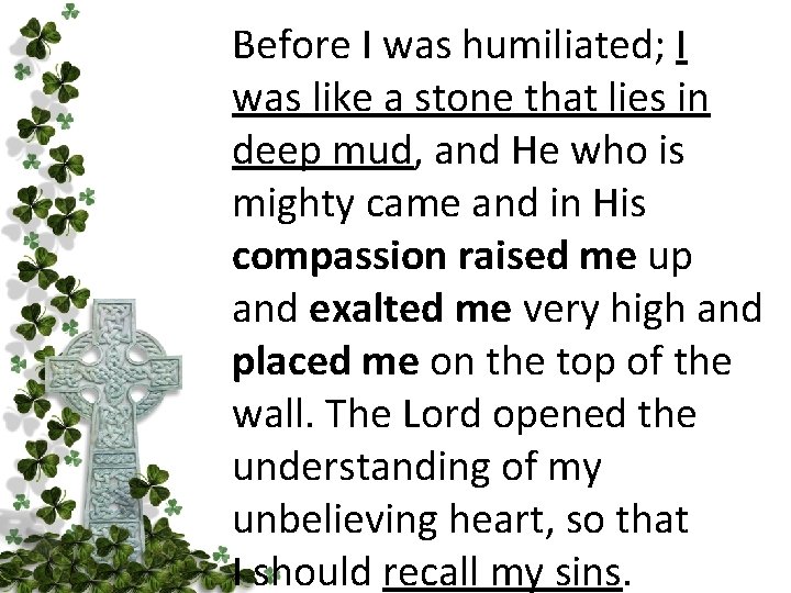 Before I was humiliated; I was like a stone that lies in deep mud,