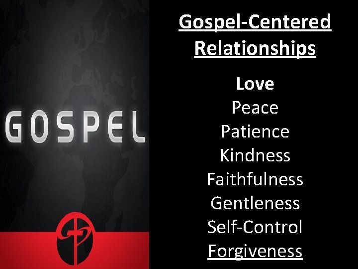 Gospel-Centered Relationships Love Peace Patience Kindness Faithfulness Gentleness Self-Control Forgiveness 