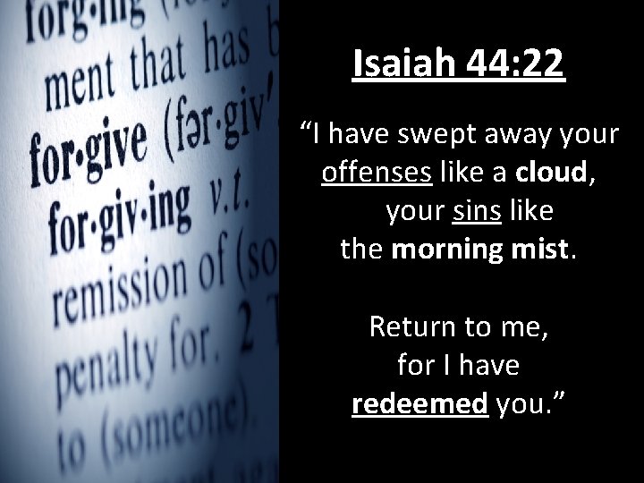 Isaiah 44: 22 “I have swept away your offenses like a cloud, your sins