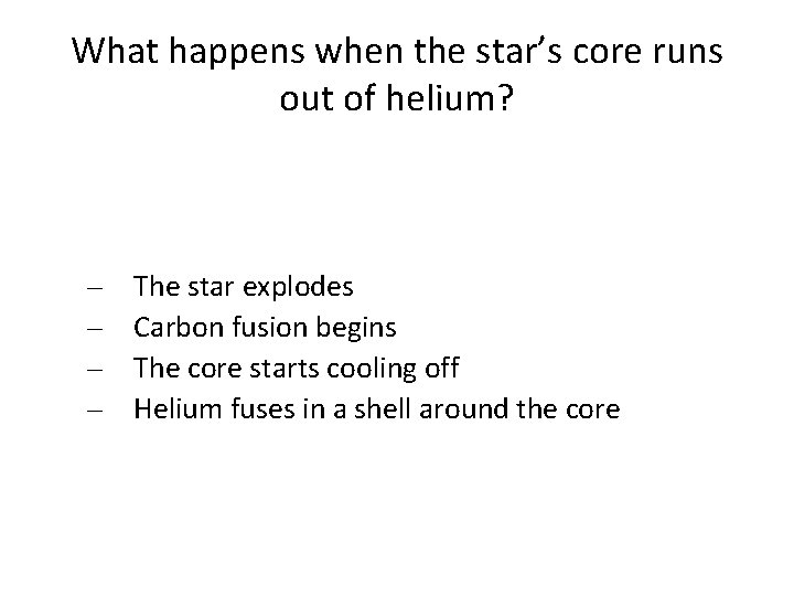 What happens when the star’s core runs out of helium? – – The star