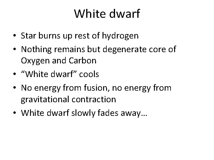 White dwarf • Star burns up rest of hydrogen • Nothing remains but degenerate