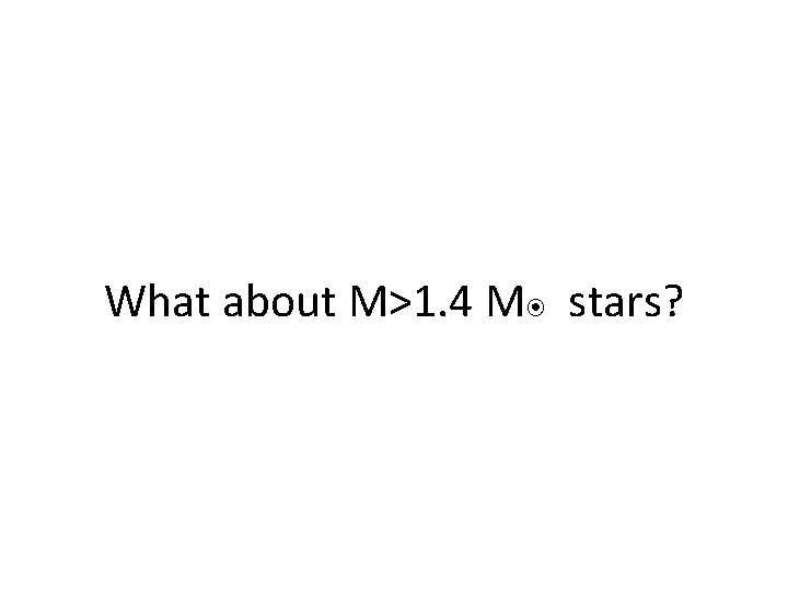 What about M>1. 4 M๏ stars? 