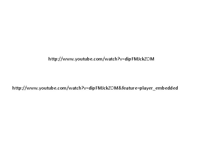 http: //www. youtube. com/watch? v=dip. FMJck. ZOM&feature=player_embedded 