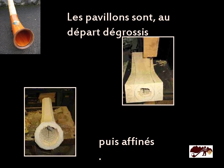 Les pavillons sont, au départ dégrossis puis affinés. 