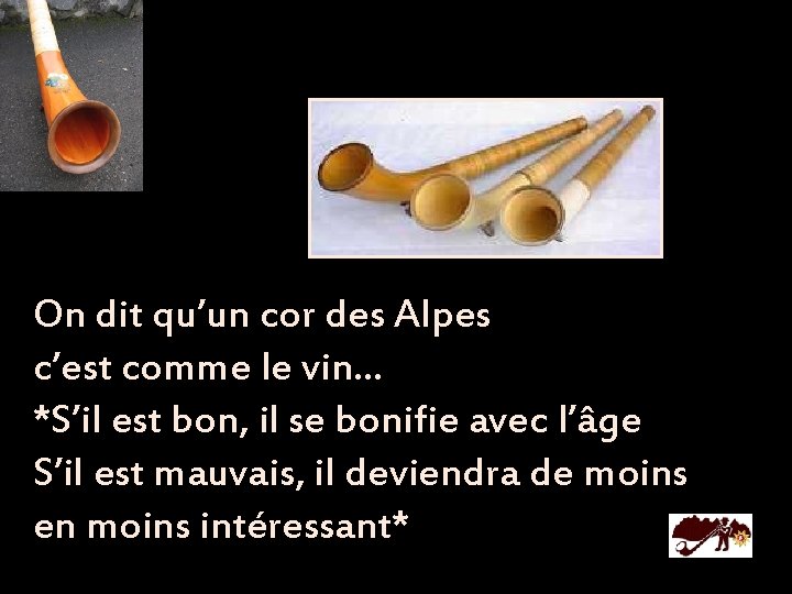 On dit qu’un cor des Alpes c’est comme le vin… *S’il est bon, il