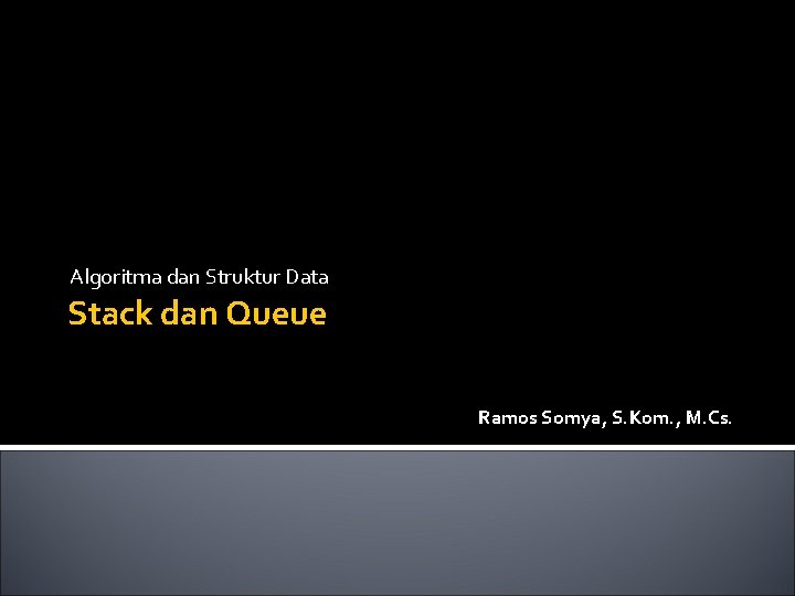 Algoritma dan Struktur Data Stack dan Queue Ramos Somya, S. Kom. , M. Cs.