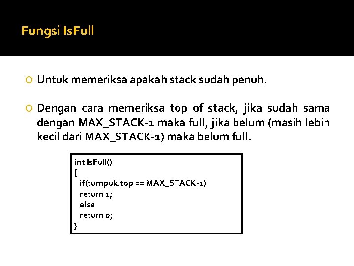 Fungsi Is. Full Untuk memeriksa apakah stack sudah penuh. Dengan cara memeriksa top of Fungsi Is. Full Untuk memeriksa apakah stack sudah penuh. Dengan cara memeriksa top of